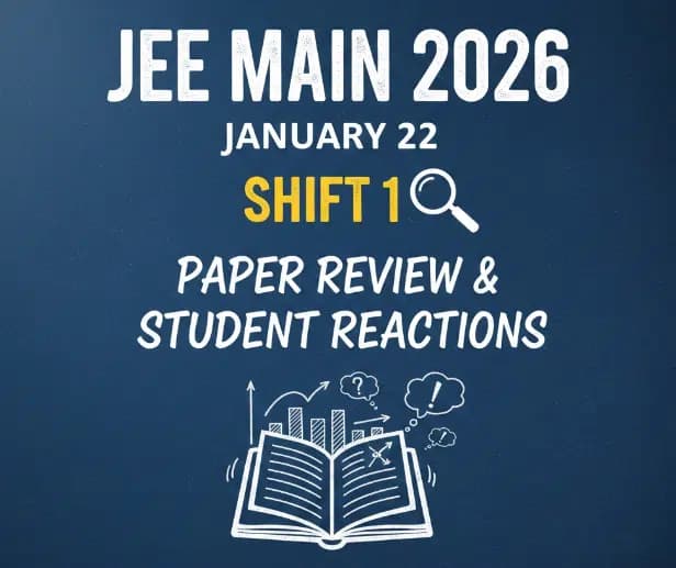 JEE Main 2026 January 22 Analysis: Shift 1 Paper Review & Student Reactions